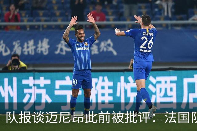 队报谈迈尼昂此前被批评：法国队从未怀疑过迈尼昂的自我调整能力